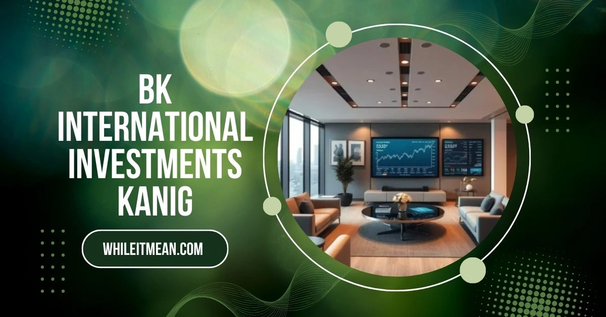 BK International Investments Kanig